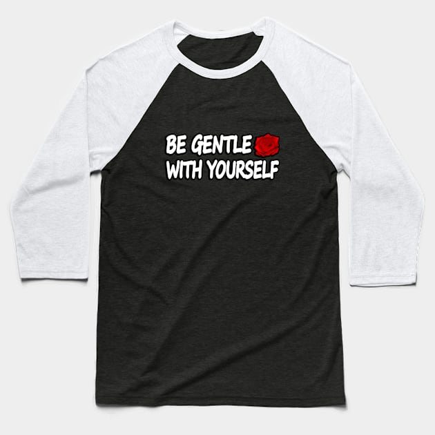 Be Gentle With Yourself Baseball T-Shirt by It'sMyTime